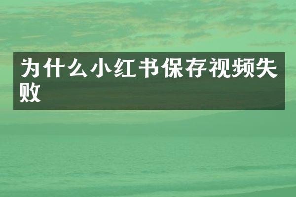 为什么小红书保存视频失败