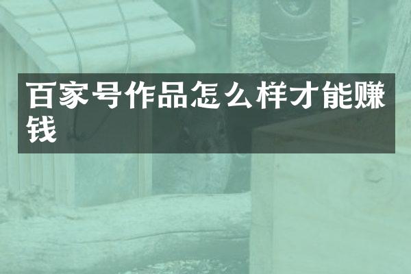 百家号作品怎么样才能赚钱