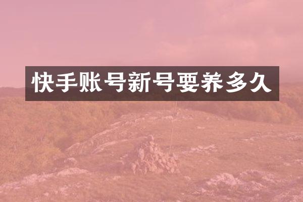 快手账号新号要养多久