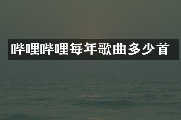 哔哩哔哩每年歌曲多少首