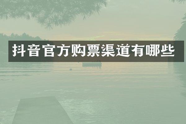 抖音官方购票渠道有哪些