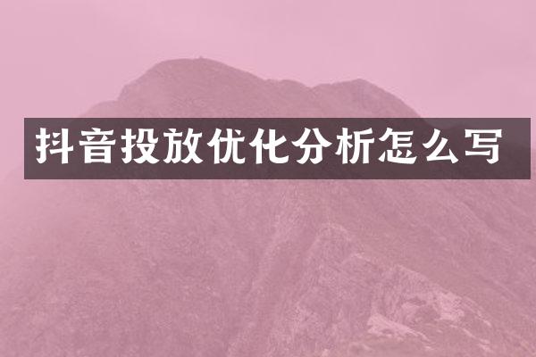 抖音投放优化分析怎么写