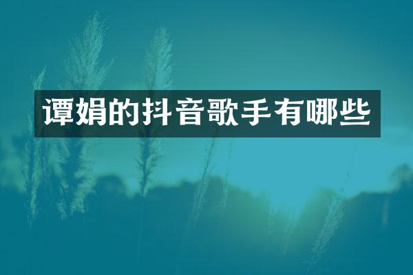 谭娟的抖音歌手有哪些