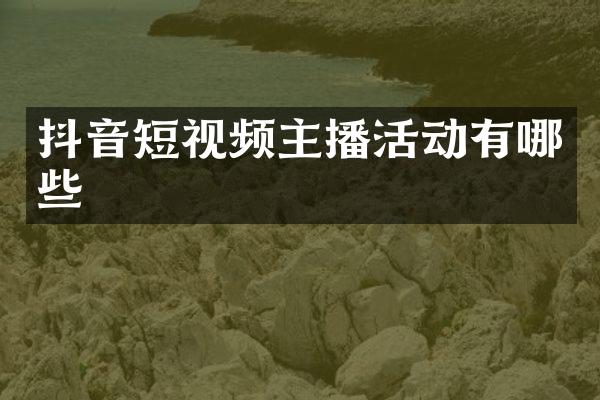 抖音短视频主播活动有哪些