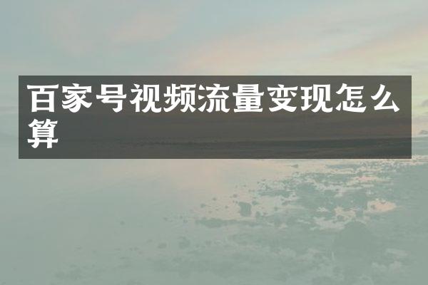 百家号视频流量变现怎么算