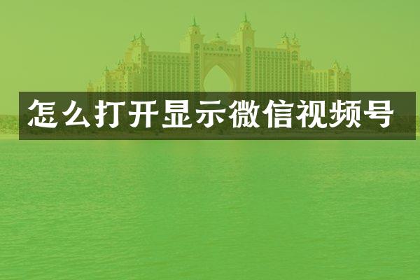 怎么打开显示微信视频号