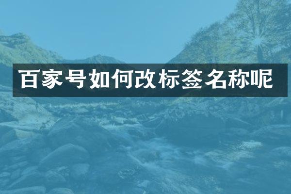 百家号如何改标签名称呢