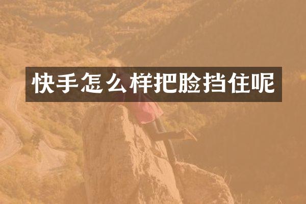 快手怎么样把脸挡住呢