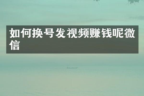 如何换号发视频赚钱呢微信