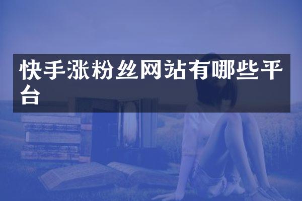 快手涨粉丝网站有哪些平台