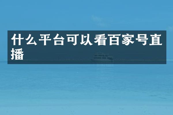 什么平台可以看百家号直播