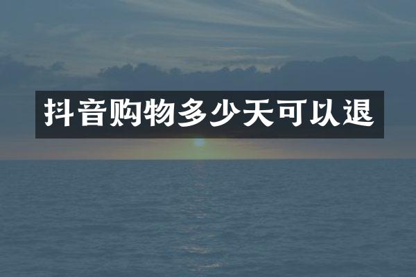 抖音购物多少天可以退