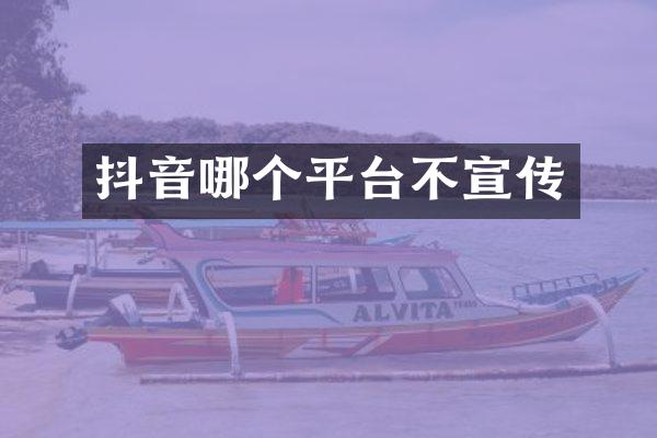 抖音哪个平台不宣传