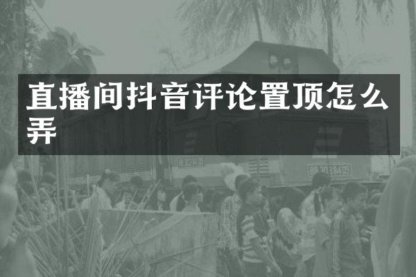 直播间抖音评论置顶怎么弄