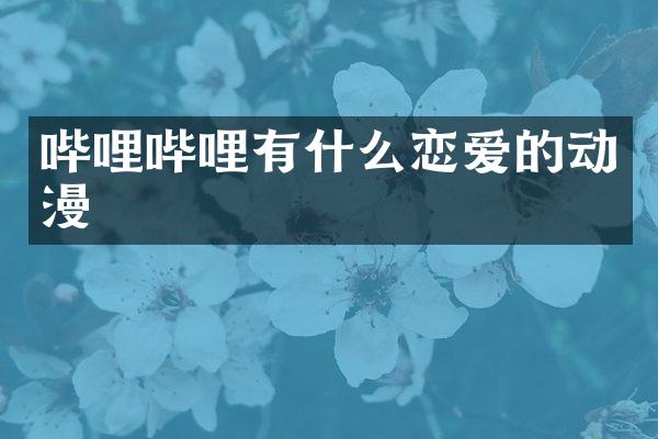 哔哩哔哩有什么恋爱的动漫