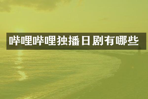 哔哩哔哩独播日剧有哪些