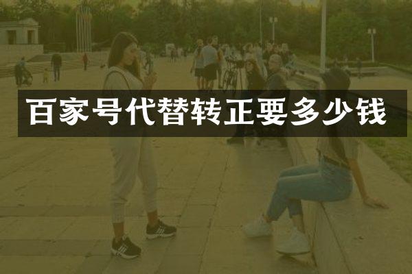 百家号代替转正要多少钱