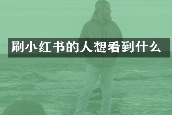 刷小红书的人想看到什么