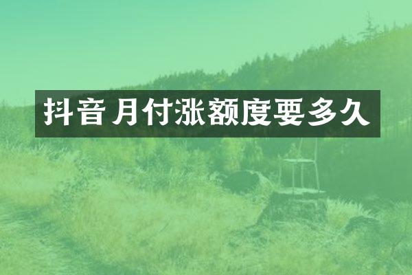 抖音月付涨额度要多久