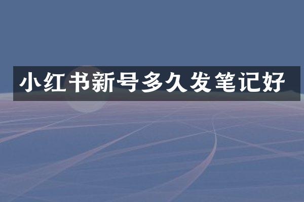 小红书新号多久发笔记好