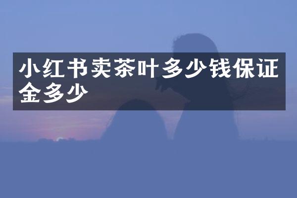 小红书卖茶叶多少钱保证金多少