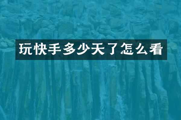 玩快手多少天了怎么看