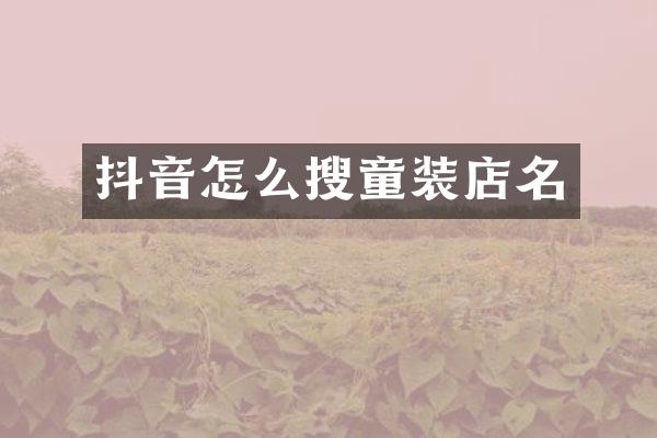 抖音怎么搜童装店名