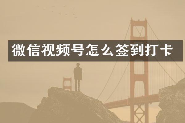 微信视频号怎么签到打卡