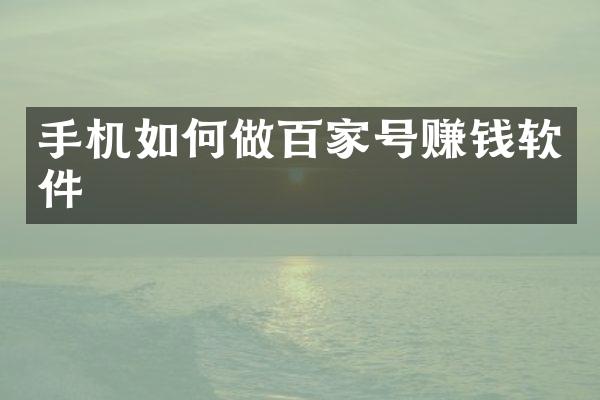 手机如何做百家号赚钱软件