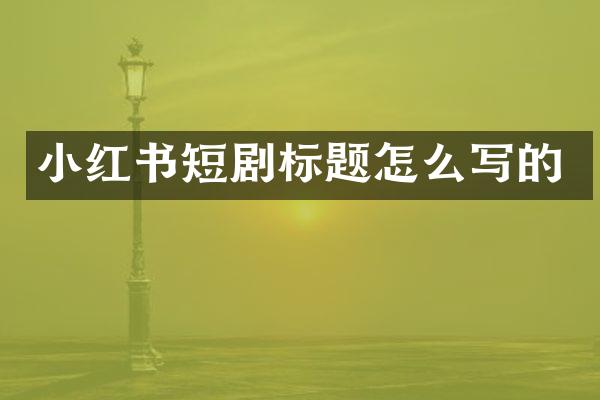 小红书短剧标题怎么写的