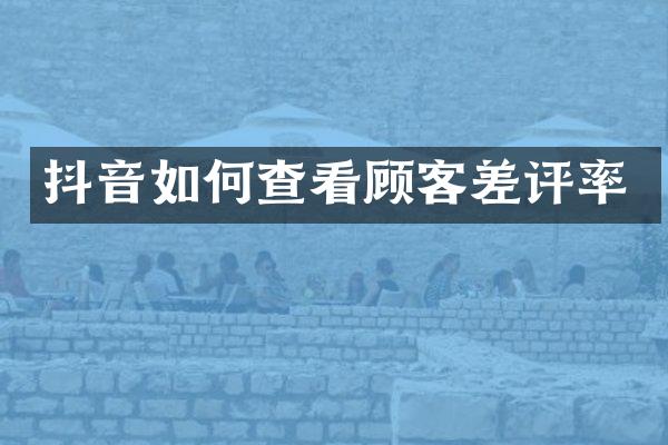 抖音如何查看顾客差评率
