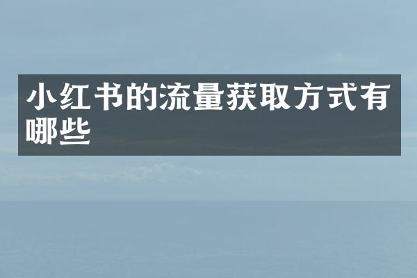 小红书的流量获取方式有哪些