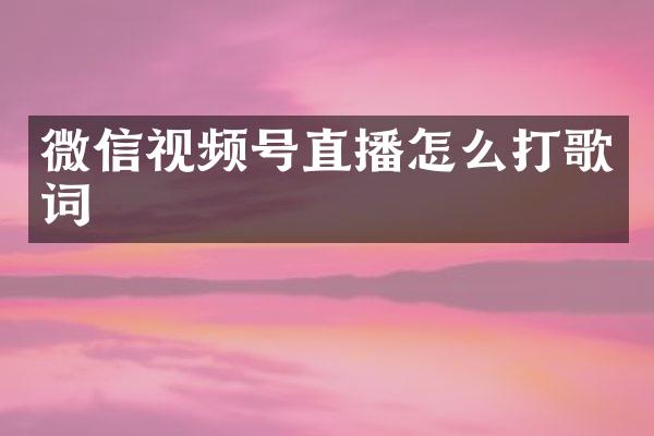 微信视频号直播怎么打歌词