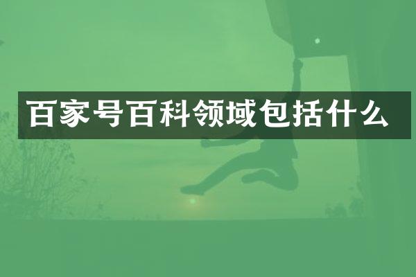 百家号百科领域包括什么
