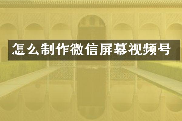 怎么制作微信屏幕视频号