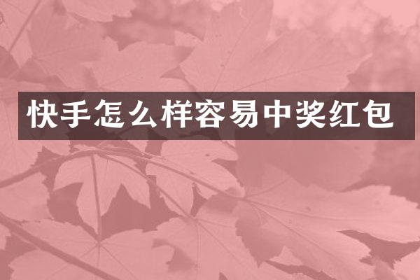 快手怎么样容易中奖红包