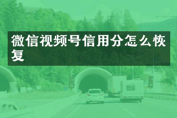 微信视频号信用分怎么恢复