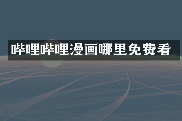 哔哩哔哩漫画哪里免费看