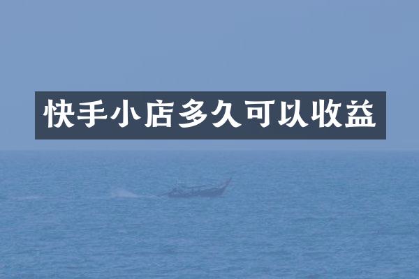 快手小店多久可以收益