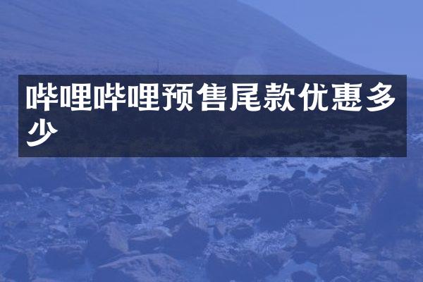 哔哩哔哩预售尾款优惠多少