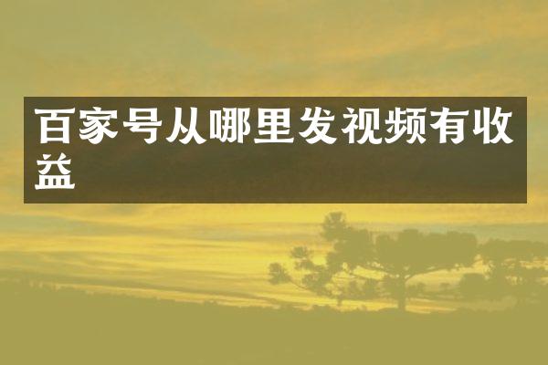 百家号从哪里发视频有收益