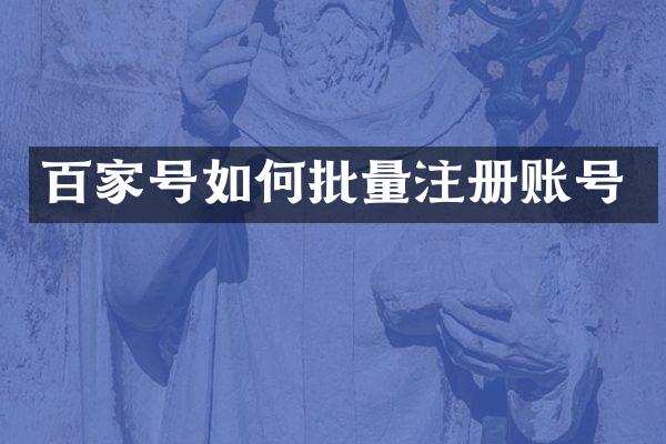 百家号如何批量注册账号