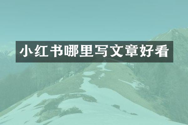 小红书哪里写文章好看