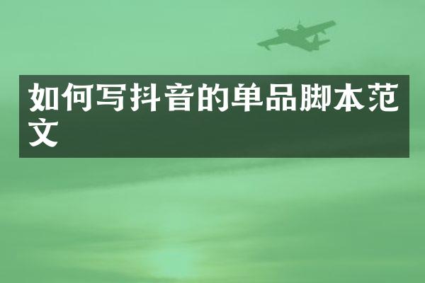 如何写抖音的单品脚本范文