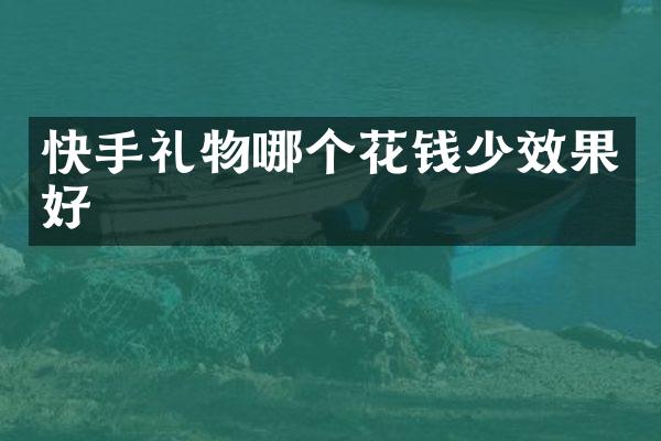 快手礼物哪个花钱少效果好
