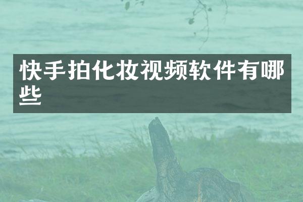 快手拍化妆视频软件有哪些