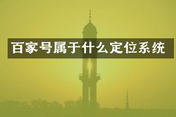 百家号属于什么定位系统