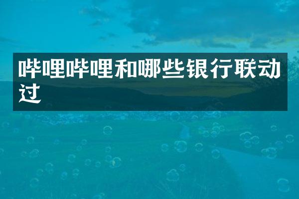 哔哩哔哩和哪些银行联动过