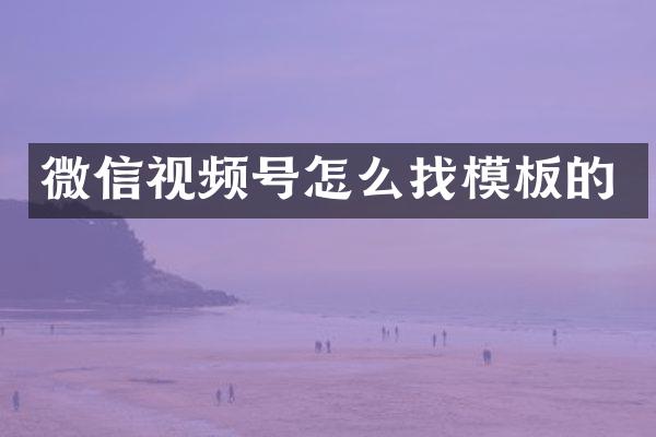 微信视频号怎么找模板的