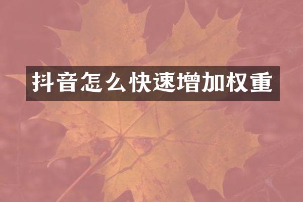 抖音怎么快速增加权重